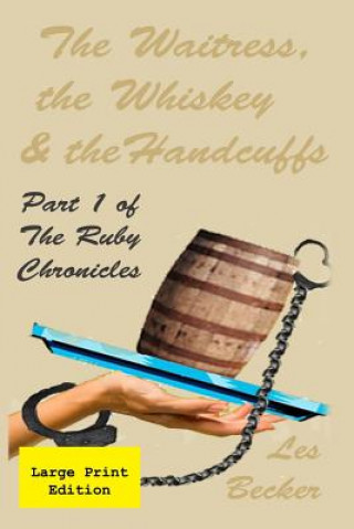 Carte The Waitress, the Whiskey & the Handcuffs: Part 1 of The Ruby Chronicles Les Becker