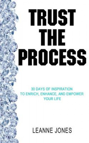 Carte Trust the Process: 30 Days of Inspiration to Enrich, Enhance and Empower Your Life Leanne Jones