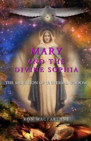 Książka Mary and the Divine Sophia: The Salvation of Universal Wisdom Ron MacFarlane