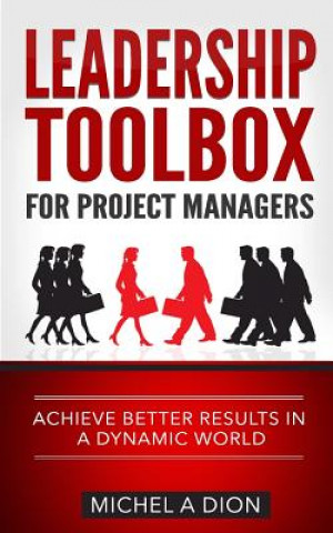 Βιβλίο Leadership Toolbox for Project Managers: Achieve better results in a dynamic world Michel a Dion