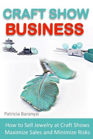 Книга Craft Show Business: How to Sell Jewelry at Craft Shows, Maximize Sales and Minimize Risks Patricia Baranyai