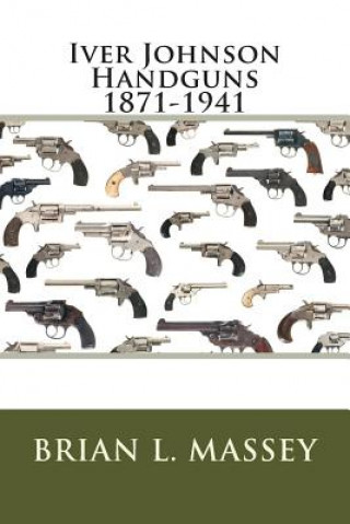 Carte Iver Johnson Handguns 1871-1941 Brian L Massey