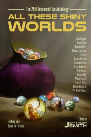 Knjiga All These Shiny Worlds: The 2016 ImmerseOrDie Anthology Jefferson Smith