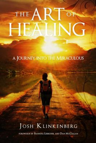 Carte The Art of Healing: A Journey into the Miraculous Josh Klinkenberg