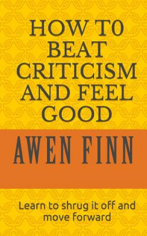 Carte How to Beat Criticism and Feel Good: Learn to shrug it off and move forward Awen Finn