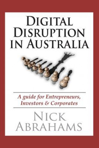 Książka Digital Disruption in Australia: A Guide for Entrepreneurs, Investors & Corporates Nick Abrahams