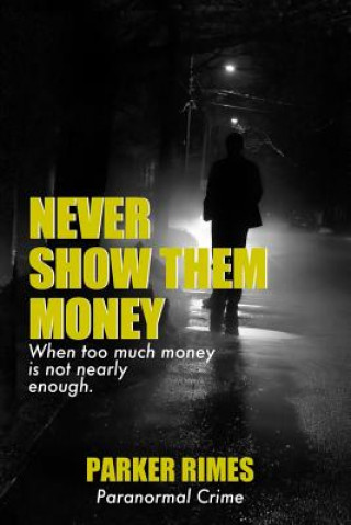 Kniha Never Show Them Money: When too much money is not nearly enough Parker Rimes