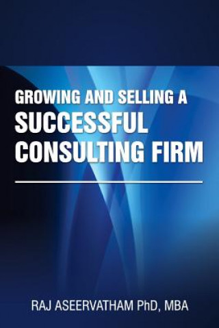 Kniha Growing and Selling a Successful Consulting Firm Raj Aseervatham