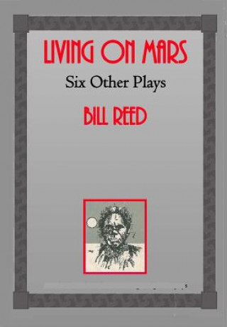 Knjiga Living on Mars: Six Other Plays Bill Reed