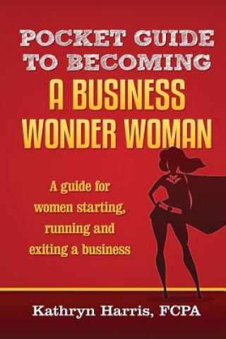 Kniha Pocket Guide to Becoming a Business WonderWoman Kathryn H Harris Fcpa