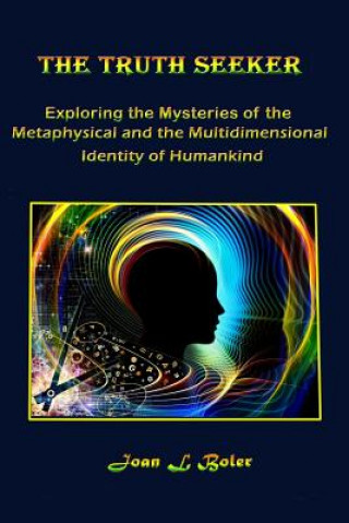 Könyv The Truth Seeker: Exploring the Mysteries of the Metaphysical and the Multidimensional Identity of Humankind Joan L. Boler