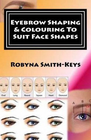 Könyv Eyebrow Shaping and Colouring To Suit Face Shapes: Edition 7 Black & White Photos SHBBFAS001 - Provide lash and brow services Robyna Smith-Keys
