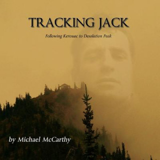 Carte Tracking Jack: Following Kerouac to Desolation Peak Michael McCarthy