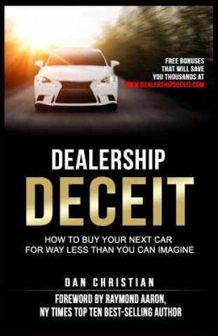 Книга Dealership Deceit: How to buy your next car for way less than you can imagine Dan Christian