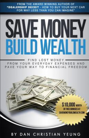 Könyv Save Money Build Wealth: Find Lost Money From Your Everyday Expenses and Pave Your Way To Financial Freedom Dan Christian Yeung