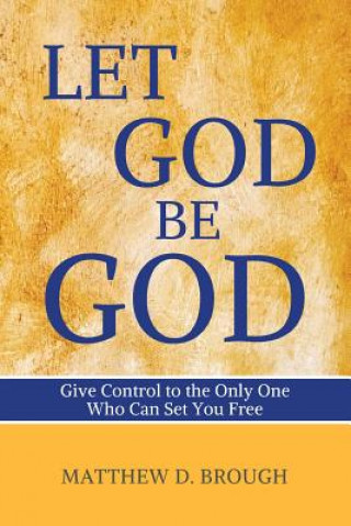 Könyv Let God Be God: Give Control to the Only One Who Can Set You Free Matthew David Brough