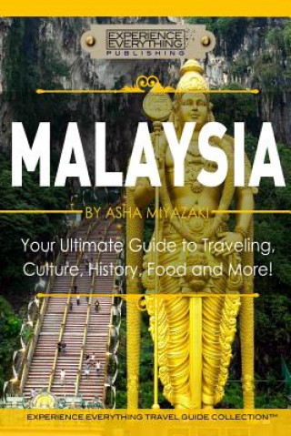 Kniha Malaysia: Your Ultimate Guide to Travel, Culture, History, Food and More!: Experience Everything Travel Guide Collection(TM) Experience Everything Publishing