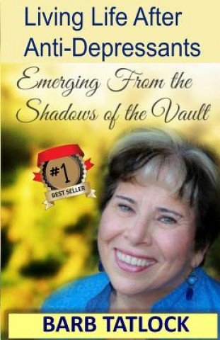 Carte Living Life After Anti-Depressants: Emerging From the Shadows of the Vault Barb Tatlock