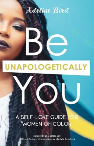 Книга Be Unapologetically You: A Self Love Guide for Women of Color Adeline Bird