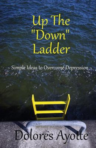 Książka Up The "Down" Ladder: Simple Ideas to Overcome Depression Mrs Dolores M Ayotte