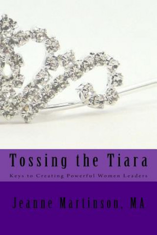 Książka Tossing the Tiara: Keys to Creating Powerful Women Leaders Jeanne Martinson