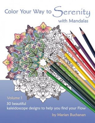Könyv Color Your Way to Serenity with Mandalas: 30 beautiful kaleidoscope designs to help you find your Flow Marian Buchanan