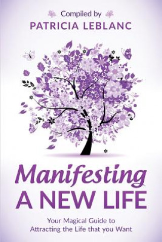 Kniha Manifesting a New Life: Your Magical Guide to Attracting the LIfe that you want Patricia LeBlanc