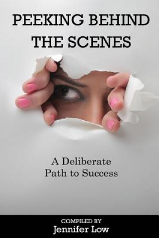 Kniha Peeking Behind The Scenes: A Deliberate Path to Success Jennifer Low