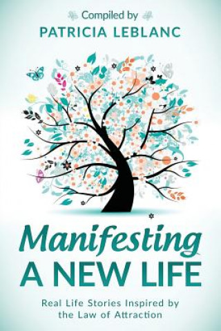 Kniha Manifesting a New Life: Real Life Stories Inspired by the Law of Attraction Patricia LeBlanc