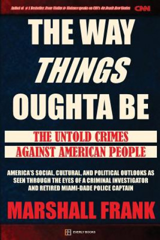 Carte The Way Things Oughta Be: The Untold Crimes Against American People Marshall Frank