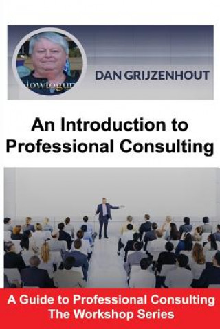 Kniha An Introduction to Professional Consulting: The Art of Finding Clients and Securing Engagements MR Dan Grijzenhout