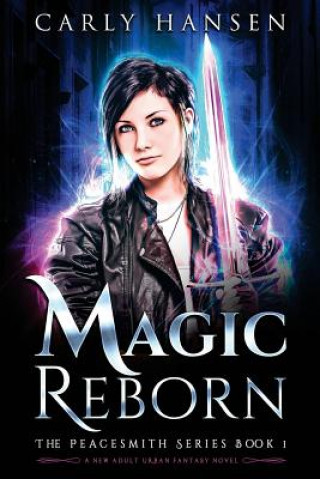 Книга Magic Reborn: The Peacesmith Series, Book 1: A New Adult Urban Fantasy Novel Carly Hansen