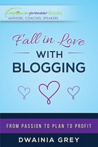 Kniha Fall in Love with Blogging: From Passion to Plan to Profit Dwainia Grey