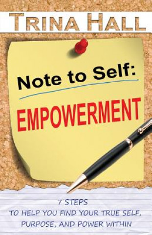 Carte Note to Self: Empowerment: 7 Steps to Help You Find Your True Self, Purpose, and Power Within Trina Hall