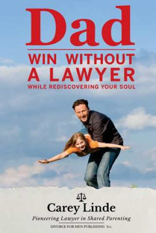 Kniha Dad, Win Without A Lawyer: While Rediscovering Your Soul Carey Linde