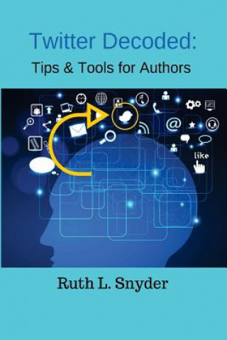 Knjiga Twitter Decoded: Tips & Tools for Authors Ruth L Snyder