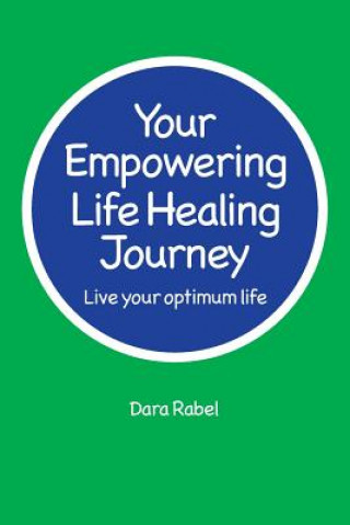 Kniha Your Empowering Life Healing Journey: Live your optimum life Dara Rabel