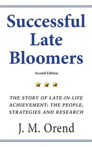 Buch Successful Late Bloomers, Second Edition: The Story of Late-in-life achievement - The People, Strategies And Research J M Orend