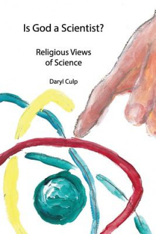 Kniha Is God a Scientist?: Religious Views of Science Daryl Culp