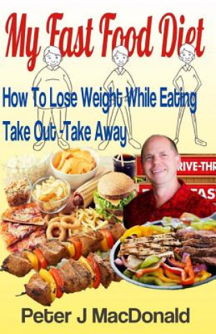 Carte How To Lose Weight While Eating Take Out - TakeAway: My Fast Food Diet MR Peter J MacDonald
