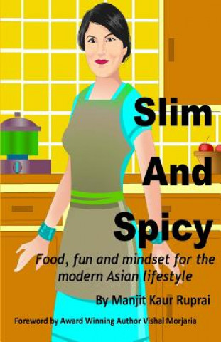 Kniha Slim and Spicy: Food, fun and mindset for the modern Asian lifestyle Manjit Kaur Ruprai