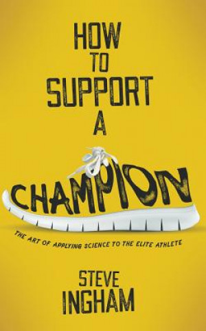 Book How to Support a Champion: The art of applying science to the elite athlete Steve Ingham