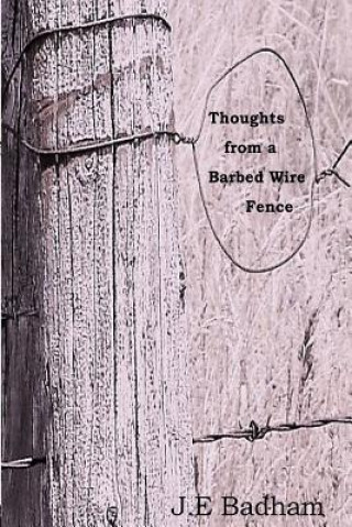 Книга Thoughts from a Barbed Wire Fence: A Collection of Short Stories and a Novella J E Badham