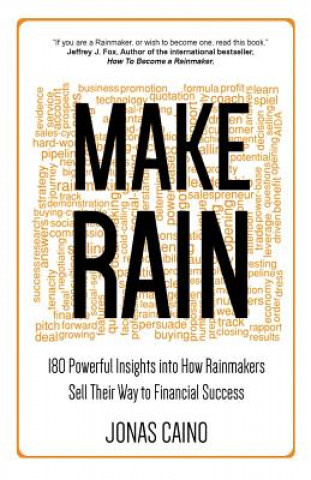 Kniha Make Rain: 180 Powerful Insights Into How Rainmakers Sell Their Way to Financial Success Jonas Caino