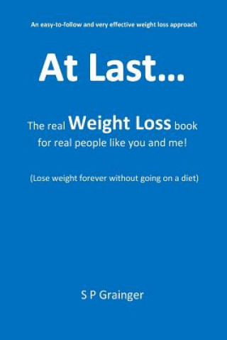 Kniha At last... the real weight loss book, for real people like you and me!: (Lose weight forever without going on a diet) S P Grainger