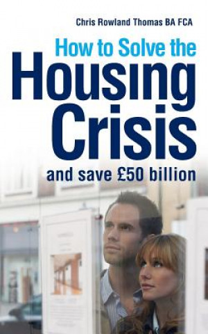 Libro How to Solve the Housing Crisis: and save ?50 billion MR Chris Rowland Thomas