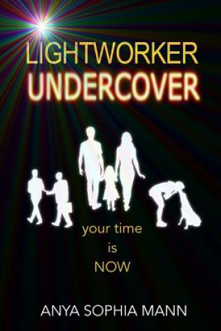 Kniha Lightworker Undercover: Your Time Is Now Anya Sophia Mann