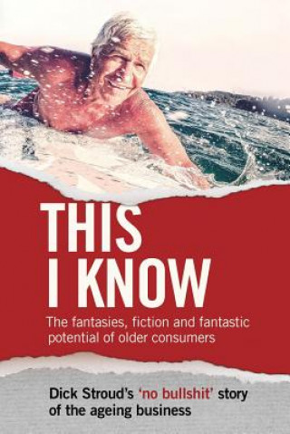 Könyv This I Know: The fantasies, fiction and fantastic potential of older consumers 