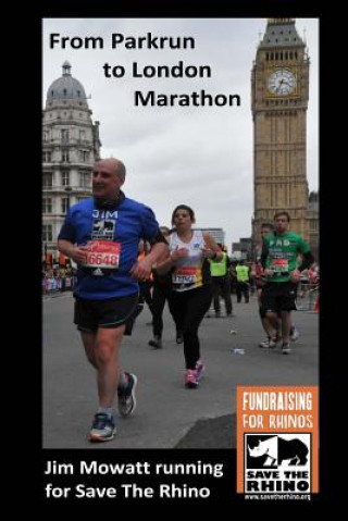 Kniha From Parkrun to London Marathon: Jim Mowatt runs the marathon for Save The Rhino Jim Mowatt