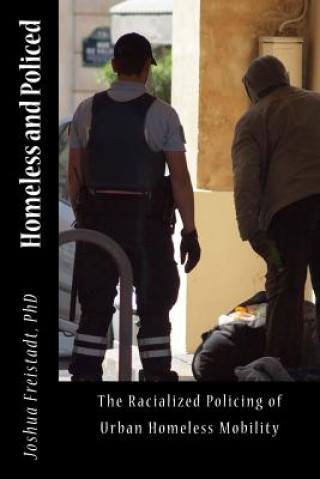 Kniha Homeless and Policed: The Racialized Policing of Urban Homeless Mobility Joshua Freistadt